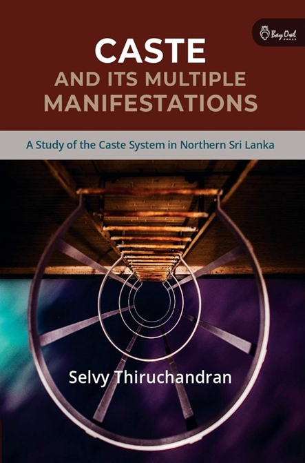 The Changing Role of Caste in Northern Sri Lanka. Thiruchandran, Selvy. Caste and its Multiple Manifestations: A Study of the Caste System in Northern Sri Lanka. Colombo: Bay Owl Press, 2021, pp. 231 + xii Reviewed by Kalinga Tudor Silva