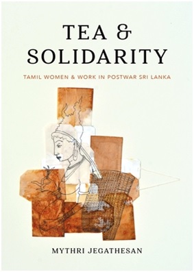 Tea and Solidarity: Tamil Women and Work in Postwar Sri Lanka. Mythri Jegathesan. Seattle: University of Washington Press, 2019. 288 pp Reviewed by Nadia Augustyniak