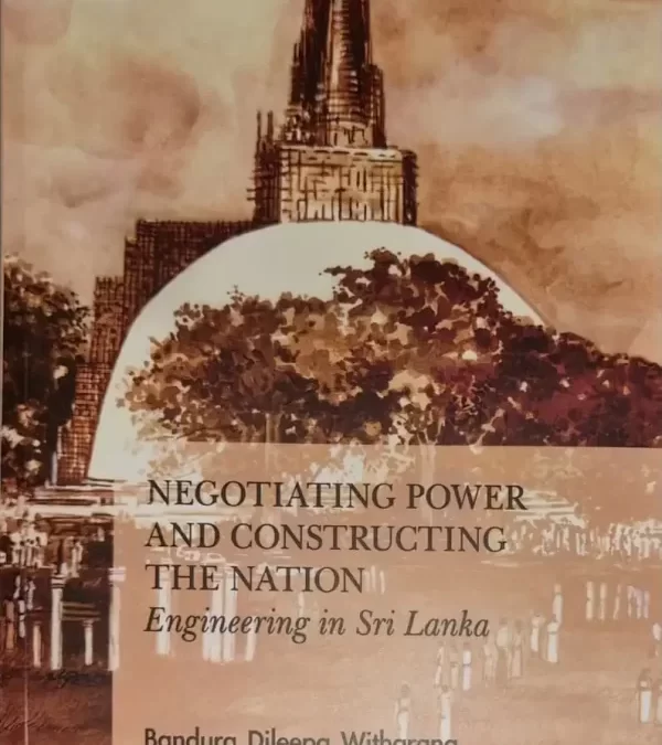 Negotiating Power and Constructing the Nation: Engineering in Sri Lanka by Bandura Dileepa Witharana. Colombo: Tambapanni Academic Publishers, 2022  Reviewed by Cherry Briggs